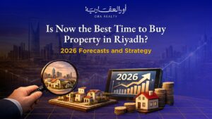Is Now the Best Time to Buy Property in Riyadh? 2026 Forecasts and Strategy